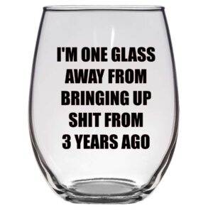 i'm one glass away from bringing up shit from 3 years ago 21 oz wine glass, funny wine glass