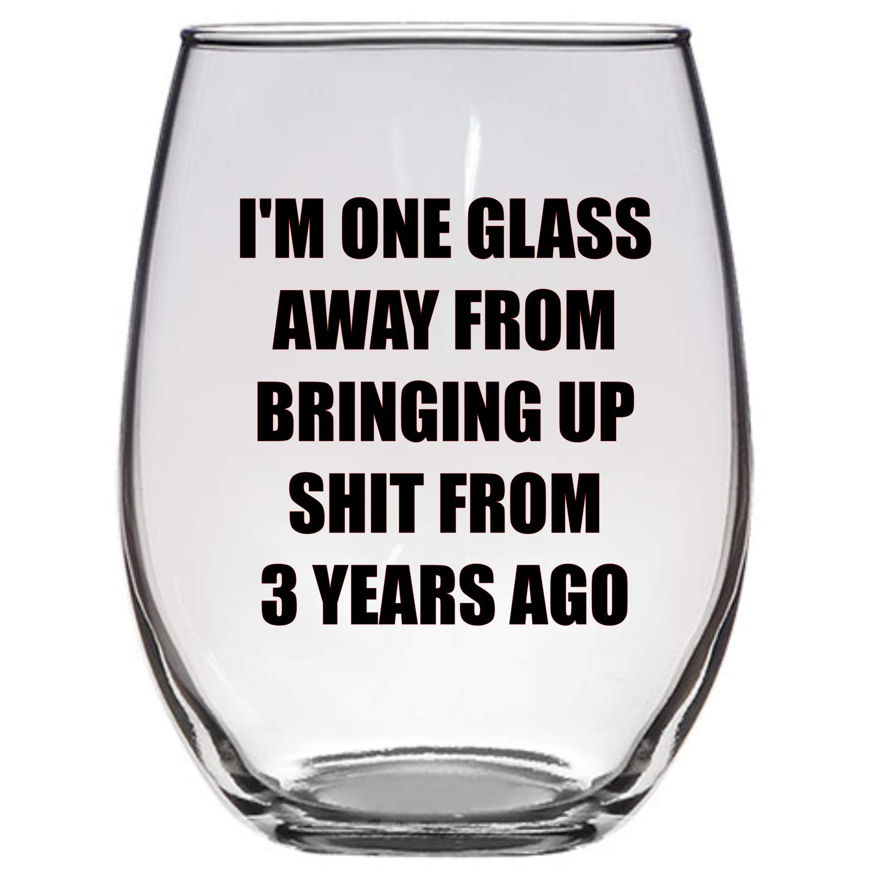 I'm One Glass Away from Bringing Up Shit from 3 Years Ago 21 Oz Wine Glass, Funny Wine Glass