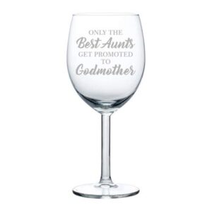 wine glass goblet the best aunts get promoted to godmother (10 oz)