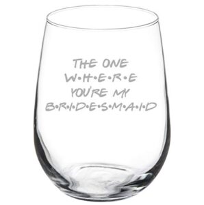 wine glass goblet the one where you're my bridesmaid proposal will you be my (17 oz stemless)