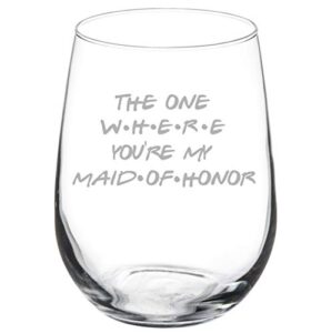 wine glass goblet the one where you're my maid of honor proposal will you be my (17 oz stemless)