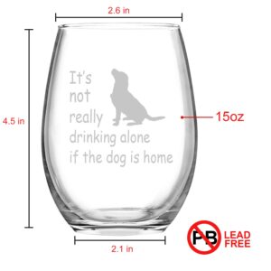 It's Not Really Drinking Alone If The Dog Is Home Funny Stemless Wine Glass. Funny Glass for Dog Lovers Dog Mom Pet Lover Dog Owner, 15 Oz, Set of 2