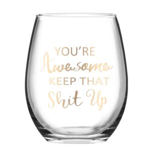 wine glass you're awesome keep that up stemless wine glass for women, funny wine glass for friends girlfriend coworker 15 oz stemless wine glass with gold words