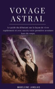 voyage astrale : le guide du débutant sur la façon de vivre rapidement et avec succès votre première aventure hors du corps.: (projection astral, éveil ... médium, conscience) (french edition)