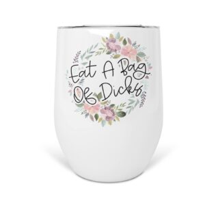 Eat A Bag Of Dicks 12 oz Stainless Steel Insulated Wine Tumbler With Lid