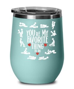 youre my favorite thing to do mug wine tumbler nsfw adult humor kamasutra sex position naughty valentines day gift for men women boyfriend girlfriend