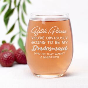 NeeNoNex Bitch, Please You're Obviously Going To Be My Bridesmaid (And No. That Wasn't A Question) Stemless Wine Glass - Funny Bridesmaid Proposal - (BrIdesmaid)