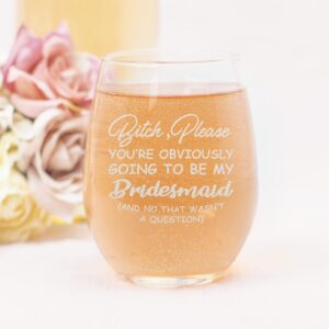 NeeNoNex Bitch, Please You're Obviously Going To Be My Bridesmaid (And No. That Wasn't A Question) Stemless Wine Glass - Funny Bridesmaid Proposal - (BrIdesmaid)