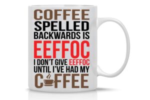 aw fashions eeffoc is coffee spelled backwards, as i dont give eeffoc until i had my coffee 11oz funny coffee mug - sarcastic mugs for women, boss, friend, employee, or spouse