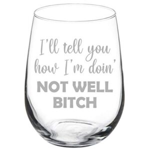 wine glass goblet i'll tell you how i'm doing not well btch funny (17 oz stemless)