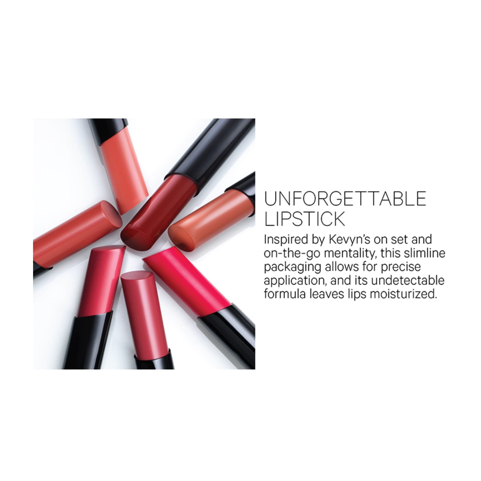 Kevyn Aucoin Unforgettable Lipstick, Roserin color with Shine finish: Intense color plus slim design with a weightless formula allows for a precise application for a makeup novice or expert.