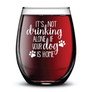 it's not drinking alone if the dog is home fun funny dog lover stemless gift white permanent ink wine glass - 15 oz