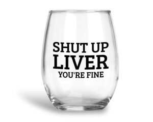 shut up liver you're fine - funny gift - large 17oz stemless wine glass