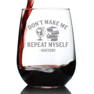 history: don't make me repeat myself – stemless wine glass - funny teacher gifts for women & men - large