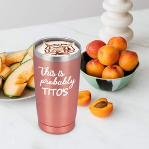 This Is Probably Tito's-Stainless Steel Travel Tumbler with Lids, Funny Christmas Birthday Gifts for Women Mom Nana Wife BFF Daughters Best Friends Sister Aunts Boss, 20oz Insulated Tumbler, Rose Gold