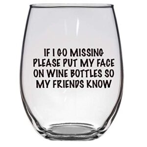 if i go missing please put my face on wine bottles so my friends know, 21 oz, funny sarcastic wine glass, friend gift