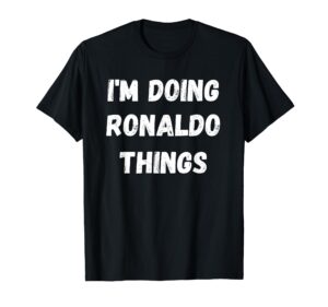 ronaldo gifts, i'm doing ronaldo things t-shirt