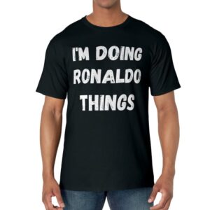 Ronaldo Gifts, I'm Doing Ronaldo Things T-Shirt