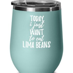 Today I Just Want To Eat Lima Beans Wine Glass Saying Funny Gift Idea Insulated Tumbler Lid Teal