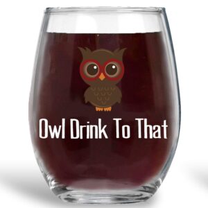 Owl Drink To That - Funny 15oz Crystal Stemless Wine Glass Great Idea for Happy Birthday Gifts Women or Men, Unique for Her, Mom, Sister, Wife Boss Kitchen Decor and Decorations Housewarming