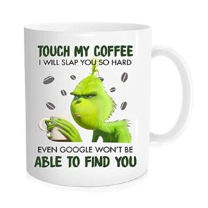 KGDHjuei Funny Grinch Mug,Touch My Coffee I Will Slap You So Hard, Family, Birthday, Christmas, Cute, Lovely Best Birthday Present - Novelty Coffee Mug - 11oz RUAN HOME (White)