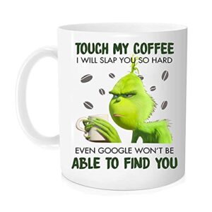 kgdhjuei funny grinch mug,touch my coffee i will slap you so hard, family, birthday, christmas, cute, lovely best birthday present - novelty coffee mug - 11oz ruan home (white)