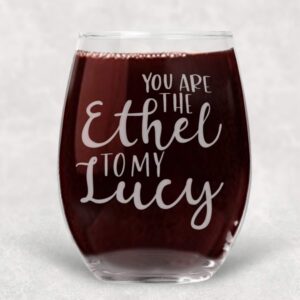 You Are The Ethel To My Lucy Funny Wine Glass Best Friend Gift for Women - 21 oz