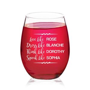 veracco live like rose dress like blanche think like dorothy speak like sophia - stemless wine glass - funny birthday gift for someone who loves drinking bachelor party favors (clear, glass)