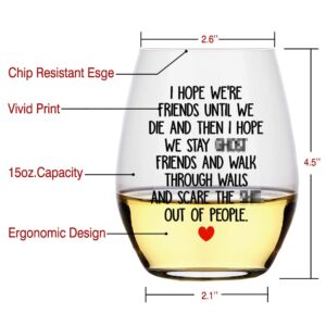 Perfectinsoy I Hope We're Friends Until We Die Wine Glass, Friendship Gift for Women, Her, Girls, Best Friend, Friends, BFF, Sisters, Soul Sister, Coworker, Boss, Gift Idea for Sister Birthday
