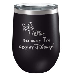 I Wine because I'm NOT at Disne y Tumbler - Black 12 oz Wine Tumbler - Minnie Inspired Gift - Best Friend Mom - Adult Birthday Gifts - Couples Anniversary - Grad