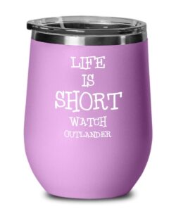 outlander wine tumbler life short watch outlander funny gift idea 12oz, light purple