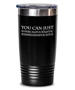 you can just supercali, supercalifuckilistic kissmyassadocious, funny rude gift for him her colleague coworker, coffee mug, wine glass, tumbler (teal, 30 oz)