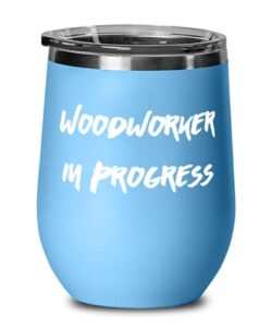 cute woodworker wine glass, woodworker in progress, unique for coworkers, graduation