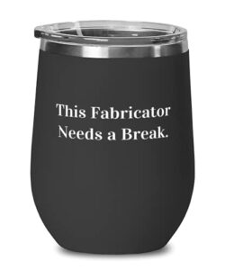 unique idea fabricator wine glass, this fabricator needs a break, inspirational for friends, graduation