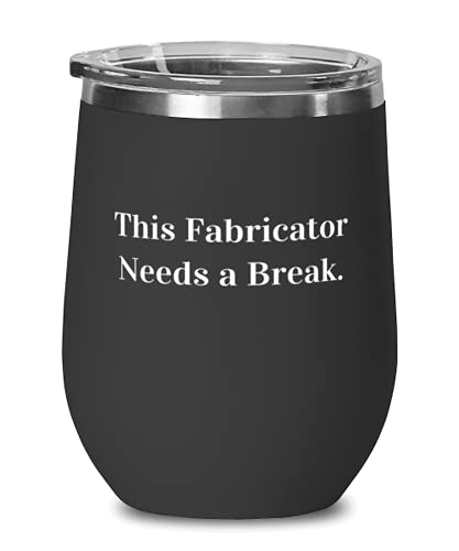 Unique Idea Fabricator Wine Glass, This Fabricator Needs a Break, Inspirational for Friends, Graduation