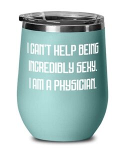 beautiful physician, i can't help being incredibly sexy. i am a physician, physician wine glass from colleagues
