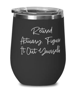fun actuary, retired actuary. figure it out yourself, useful wine glass for friends from team leader