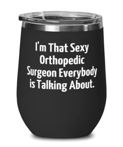 sarcastic orthopedic surgeon, i'm that sexy orthopedic surgeon everybody is talking about, orthopedic surgeon wine glass from friends