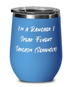 brilliant rancher wine glass, i'm a rancher. i speak fluent sarcasm (seriously), motivational for coworkers, graduation