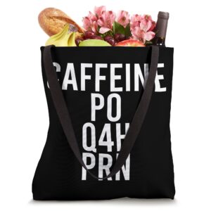 Caffeine PO Q4H PRN Funny Doctor Nurse Prescription Meme Tote Bag