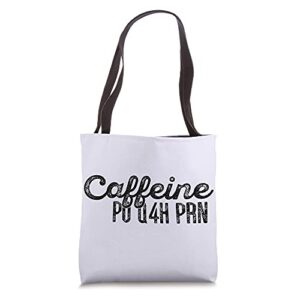 caffeine po q4h prn funny doctor nurse prescription meme tote bag