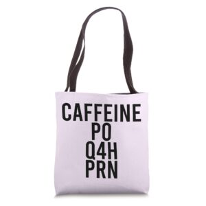 caffeine po q4h prn funny doctor nurse prescription meme tote bag