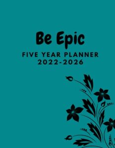 be epic five year planner: 5 year planner , with 60 monthly calendars, holidays ,dotted notes pages, (8.5x11) (2022-2026) planning logbooks , yearly ... to help you achieve your goals easily.