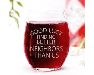 good luck finding better neighbors than us stemless wine glass - funny new homeowner gift from friends neighbors