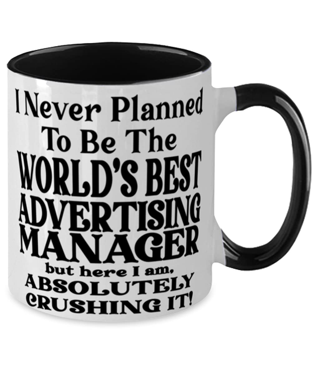 Advertising manager 11oz Two Tone Black and White Coffee Mug, I Never Planned To Be The World's Best Advertising manager But Here I Am, Absolutely Crushing It! Best Fun For Advertising manager