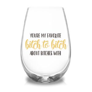 you're my favorite bitch to bitch about bitches with, funny wine glasses gifts for women, birthday christmas friendship gifts for coworker, sister, wife, bff, roommates, bachelorette party gifts, 17oz