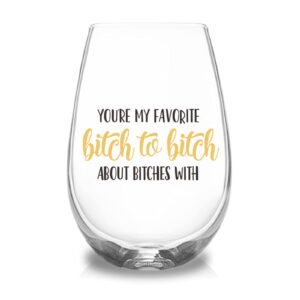 You're My Favorite Bitch To Bitch About Bitches With, Funny Wine Glasses Gifts for Women, Birthday Christmas Friendship Gifts for Coworker, Sister, Wife, BFF, Roommates, Bachelorette Party Gifts, 17oz