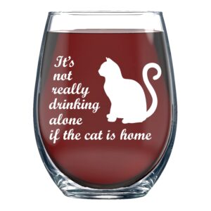 it's not really drinking alone if the cat is home - 15oz stemless wine glass - cat animal lover crazy cat lady fur mama from son daughter husband nana papa for women, friends, sisters, girls