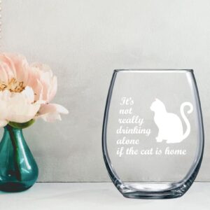 It's Not Really Drinking Alone If The Cat Is Home - 15oz Stemless Wine Glass - Cat Animal Lover Crazy Cat Lady Fur Mama From Son Daughter Husband Nana Papa for Women, Friends, Sisters, Girls