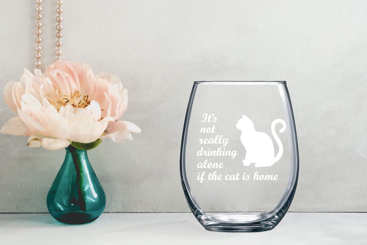 It's Not Really Drinking Alone If The Cat Is Home - 15oz Stemless Wine Glass - Cat Animal Lover Crazy Cat Lady Fur Mama From Son Daughter Husband Nana Papa for Women, Friends, Sisters, Girls